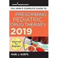 The APRN’s Complete Guide to Prescribing Pediatric Drug Therapy 2019 The APRN’s Complete Guide to Prescribing Pediatric Drug Therapy 2019 Kindle Paperback