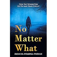 No Matter What: How Far Would You Go to Save Your Child? No Matter What: How Far Would You Go to Save Your Child? Kindle Hardcover Paperback