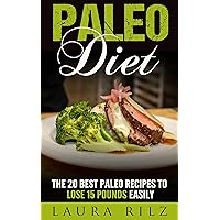 Paleo Diet: 20 Best, Delicious and Easy Paleo Recipes and Paleo Diet for Beginners to Lose Weight Effectively (Paleo Recipes, Paleo, Paleo Cookbook, Paleo ... and Easy Paleo Diet For Beginners)