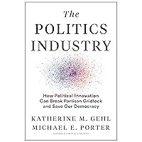 The Politics Industry: How Political Innovation Can Break Partisan Gridlock and Save Our Democracy The Politics Industry: How Political Innovation Can Break Partisan Gridlock and Save Our Democracy Hardcover Kindle Audible Audiobook Audio CD