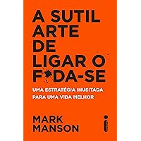 A sutil arte de ligar o f*da-se: Uma estratégia inusitada para uma vida melhor (Portuguese Edition)