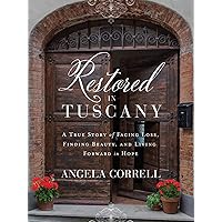 Restored in Tuscany: A True Story of Facing Loss, Finding Beauty, and Living Forward in Hope Restored in Tuscany: A True Story of Facing Loss, Finding Beauty, and Living Forward in Hope Hardcover Kindle Audible Audiobook Audio CD
