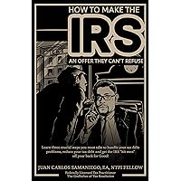 How To Make The IRS An Offer They Can't Refuse: Learn three cruicial steps you must take to handle your tax debt problems, reduce your tax debt and get the IRS 