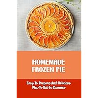 Homemade Frozen Pie: Easy To Prepare And Delicious Pies To Eat In Summer