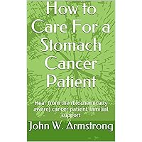 How to Care For a Stomach Cancer Patient: Hear from the (biochemically aware) cancer patient familial support (Cancer help Book 1) How to Care For a Stomach Cancer Patient: Hear from the (biochemically aware) cancer patient familial support (Cancer help Book 1) Kindle Paperback