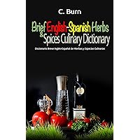 Brief English-Spanish Herbs and Spices Culinary Dictionary: Diccionario Breve Inglés-Español de Hierbas y Especias Culinarias