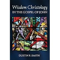 Wisdom Christology in the Gospel of John Wisdom Christology in the Gospel of John Paperback