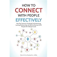How To Connect With People Effectively : Use The Tactics In This Book To Create Long Lasting Relationships And Connect With People On A Deeper Level How To Connect With People Effectively : Use The Tactics In This Book To Create Long Lasting Relationships And Connect With People On A Deeper Level Kindle Paperback