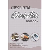 Comprehensive diabetes logbook: Daily tabular log journal to effectively monitor and control blood sugar in diabetic patients (Living a healthy lifestyle)