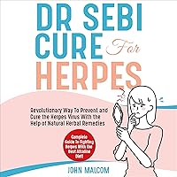 Dr. Sebi Cure for Herpes: Revolutionary Way to Prevent and Cure the Herpes Virus with the Help of Natural Herbal Remedies; Complete Guide to Fighting Herpes with the Best Alkaline Diet! Dr. Sebi Cure for Herpes: Revolutionary Way to Prevent and Cure the Herpes Virus with the Help of Natural Herbal Remedies; Complete Guide to Fighting Herpes with the Best Alkaline Diet! Audible Audiobook