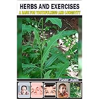 HERBS AND EXERCISES : A Base For Youthfulness And Longevity HERBS AND EXERCISES : A Base For Youthfulness And Longevity Kindle Paperback
