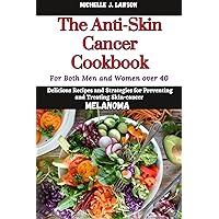 The Anti-Skin Cancer Cookbook: Delicious Recipes and Strategies for Preventing and Treating Skin-Cancer (Melanoma) — For both Men &Women over 40 (The Cancer Fighting Kitchen Toolbox) The Anti-Skin Cancer Cookbook: Delicious Recipes and Strategies for Preventing and Treating Skin-Cancer (Melanoma) — For both Men &Women over 40 (The Cancer Fighting Kitchen Toolbox) Kindle Paperback