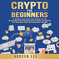 Crypto for Beginners: A Simple Non-Technical Guide on the Blockchain Revolution and Crypto Investing for Creating Multi-Generational Wealth Crypto for Beginners: A Simple Non-Technical Guide on the Blockchain Revolution and Crypto Investing for Creating Multi-Generational Wealth Audible Audiobook Kindle Hardcover Paperback