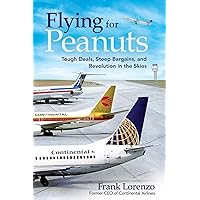 Flying for Peanuts: Tough Deals, Steep Bargains, and Revolution in the Skies Flying for Peanuts: Tough Deals, Steep Bargains, and Revolution in the Skies Hardcover Kindle