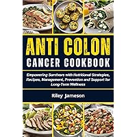 Anti COLON CANCER Cookbook: Empowering Survivors with Nutritional Strategies, Recipes, Management, Prevention and Support for Long-Term Wellness Anti COLON CANCER Cookbook: Empowering Survivors with Nutritional Strategies, Recipes, Management, Prevention and Support for Long-Term Wellness Kindle Paperback