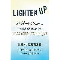 Lighten UP: 29 Playful Lessons to Help You Learn the Alexander Technique Lighten UP: 29 Playful Lessons to Help You Learn the Alexander Technique Kindle Paperback