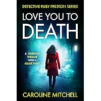 Love You To Death: A gripping serial killer thriller with a twist (Detective Ruby Preston book 1) Love You To Death: A gripping serial killer thriller with a twist (Detective Ruby Preston book 1) Kindle Paperback