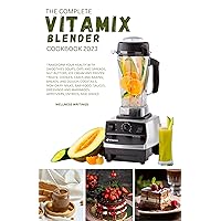 THE COMPLETE VITAMIX BLENDER COOKBOOK 2023 : Transform your health with this 500 Smoothies, Soups, Side dishes, Nut Butters, Ice Cream, Appetizers, Cookies, ... (MUST HAVE KITCHEN APPLIANCES COOKBOOK) THE COMPLETE VITAMIX BLENDER COOKBOOK 2023 : Transform your health with this 500 Smoothies, Soups, Side dishes, Nut Butters, Ice Cream, Appetizers, Cookies, ... (MUST HAVE KITCHEN APPLIANCES COOKBOOK) Kindle Paperback