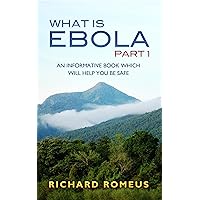 WHAT IS EBOLA PART 1: AN INFORMATIVE BOOK WHICH WILL HELP YOU BE SAFE