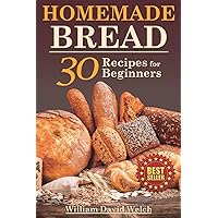 Homemade Bread: 30 Recipes for Beginners