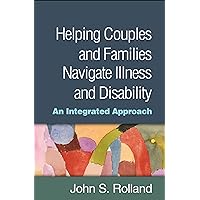 Helping Couples and Families Navigate Illness and Disability: An Integrated Approach Helping Couples and Families Navigate Illness and Disability: An Integrated Approach Hardcover eTextbook