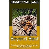 Beyond Beef: Exploring the Savory World of Venison, Bison, Elk, and More Beyond Beef: Exploring the Savory World of Venison, Bison, Elk, and More Kindle Audible Audiobook