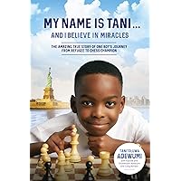 My Name Is Tani . . . and I Believe in Miracles: The Amazing True Story of One Boy’s Journey from Refugee to Chess Champion My Name Is Tani . . . and I Believe in Miracles: The Amazing True Story of One Boy’s Journey from Refugee to Chess Champion Paperback Audible Audiobook Kindle Hardcover Audio CD