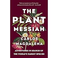 The Plant Messiah: Adventures in Search of the World's Rarest Species