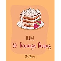 Hello! 50 Tiramisu Recipes: Best Tiramisu Cookbook Ever For Beginners [Tiramisu Cake, Matcha Tiramisu, Tiramisu Book, Tiramisu Cheesecake, Tiramisu For Two] [Book 1] Hello! 50 Tiramisu Recipes: Best Tiramisu Cookbook Ever For Beginners [Tiramisu Cake, Matcha Tiramisu, Tiramisu Book, Tiramisu Cheesecake, Tiramisu For Two] [Book 1] Kindle Paperback