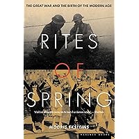 Rites of Spring: The Great War and the Birth of the Modern Age Rites of Spring: The Great War and the Birth of the Modern Age Kindle Paperback Audible Audiobook Hardcover Audio CD