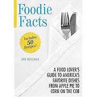Foodie Facts: A Food Lover's Guide to America's Favorite Dishes from Apple Pie to Corn on the Cob