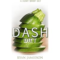 The DASH Diet: A Heart Smart Diet Making the DASH Eating Plan Work for You The DASH Diet: A Heart Smart Diet Making the DASH Eating Plan Work for You Kindle