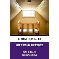Debating Procreation: Is It Wrong to Reproduce? (Debating Ethics) Debating Procreation: Is It Wrong to Reproduce? (Debating Ethics) Paperback Kindle Hardcover