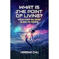 What Is The Point Of Living? Your Step-By-Step Guide To Peace What Is The Point Of Living? Your Step-By-Step Guide To Peace Kindle Paperback