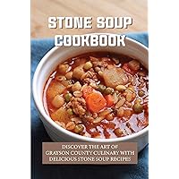Stone Soup Cookbook: Discover The Art Of Grayson County Culinary With Delicious Stone Soup Recipes