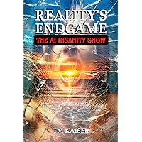 Reality's Endgame: The AI Insanity Show Reality's Endgame: The AI Insanity Show Kindle Paperback