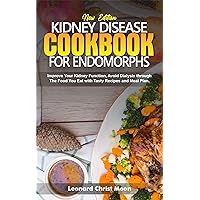 KIDNEY DISEASE COOKBOOK FOR ENDOMORPHS: Improve Your Kidney Function, Avoid Dialysis through The Food You Eat with Tasty Recipes and Meal Plan. KIDNEY DISEASE COOKBOOK FOR ENDOMORPHS: Improve Your Kidney Function, Avoid Dialysis through The Food You Eat with Tasty Recipes and Meal Plan. Kindle Hardcover Paperback