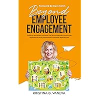 Beyond Employee Engagement: Building workplace cultures that drive legendary employee experiences and phenomenal customer experiences! Beyond Employee Engagement: Building workplace cultures that drive legendary employee experiences and phenomenal customer experiences! Kindle Paperback Hardcover
