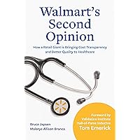 Walmart's Second Opinion: How a Retail Giant Is Bringing Cost Transparency and Better Quality to Healthcare Walmart's Second Opinion: How a Retail Giant Is Bringing Cost Transparency and Better Quality to Healthcare Kindle Paperback