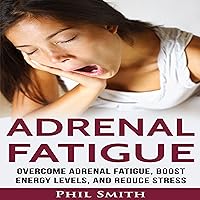 Adrenal Fatigue: Overcome Adrenal Fatigue Syndrome, Boost Energy Levels, and Reduce Stress Adrenal Fatigue: Overcome Adrenal Fatigue Syndrome, Boost Energy Levels, and Reduce Stress Audible Audiobook Paperback Kindle