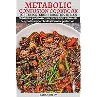 METABOLIC CONFUSION COOKBOOK FOR TESTOSTERONE BOOSTING IN MEN: Nutritional guide to increase your vitality with meals designed to support healthy hormone ... MASTERY: Unraveling the confusion 1) METABOLIC CONFUSION COOKBOOK FOR TESTOSTERONE BOOSTING IN MEN: Nutritional guide to increase your vitality with meals designed to support healthy hormone ... MASTERY: Unraveling the confusion 1) Kindle Paperback