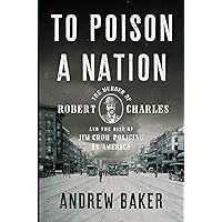 To Poison a Nation: The Murder of Robert Charles and the Rise of Jim Crow Policing in America To Poison a Nation: The Murder of Robert Charles and the Rise of Jim Crow Policing in America Hardcover Kindle Audible Audiobook Audio CD