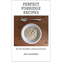 Perfect Porridge Recipes: for the healthy modern lifestyle