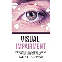VISUAL IMPAIRMENT: MEDICAL KNOWLEDGE ABOUT VISUAL IMPAIRMENT VISUAL IMPAIRMENT: MEDICAL KNOWLEDGE ABOUT VISUAL IMPAIRMENT Kindle Paperback