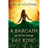 A Bargain with the Fae King: A Steamy Fae Fantasy Romance (Courts of Faery Book 1)