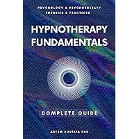 Hypnotherapy Fundamentals: Complete Guide (Psychology and Psychotherapy: Theories and Practices)