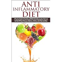 Anti Inflammatory Diet: A Practical Guide To Heal Yourself With Anti Inflammation Diet And Get Rid Off Heart Disease, Diabetes, Arthritis, Joint Pain And ... Diet, Diet Guide, Heart Disease) Anti Inflammatory Diet: A Practical Guide To Heal Yourself With Anti Inflammation Diet And Get Rid Off Heart Disease, Diabetes, Arthritis, Joint Pain And ... Diet, Diet Guide, Heart Disease) Kindle Paperback