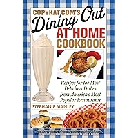 CopyKat.com's Dining Out At Home Cookbook: Recipes for the Most Delicious Dishes from America's Most Popular Restaurants CopyKat.com's Dining Out At Home Cookbook: Recipes for the Most Delicious Dishes from America's Most Popular Restaurants Kindle Paperback
