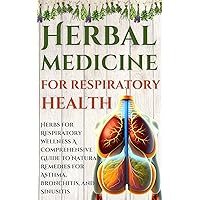 Herbal medicine for respiratory health: Herbs for Respiratory Wellness: A Comprehensive Guide to Natural Remedies for Asthma, Bronchitis, and Sinusitis ... Guide to Natural Healing Book 5) Herbal medicine for respiratory health: Herbs for Respiratory Wellness: A Comprehensive Guide to Natural Remedies for Asthma, Bronchitis, and Sinusitis ... Guide to Natural Healing Book 5) Kindle