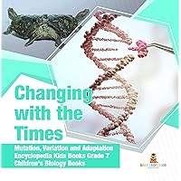 Changing with the Times | Mutation, Variation and Adaptation | Encyclopedia Kids Books Grade 7 | Children's Biology Books Changing with the Times | Mutation, Variation and Adaptation | Encyclopedia Kids Books Grade 7 | Children's Biology Books Kindle Hardcover Paperback